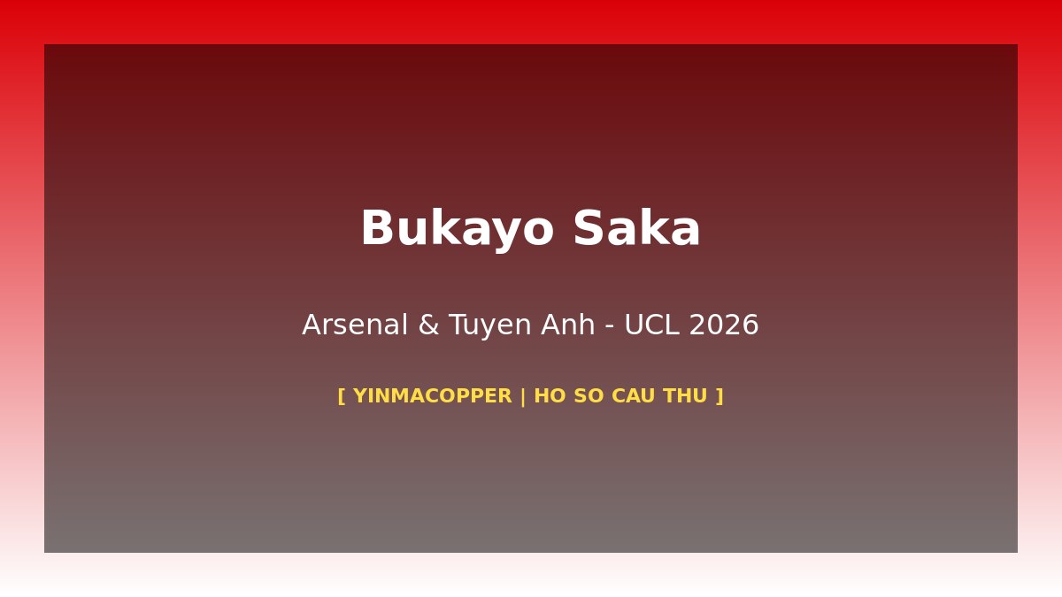 Bukayo Saka Arsenal UCL 2026 ban ket Champions League ho so cau thu